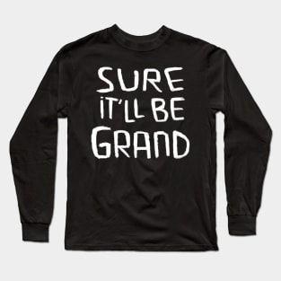 Sure itll be grand, Irish Saying Long Sleeve T-Shirt